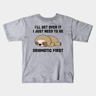 I’ll Get Over It I Just Need To Be Dramatic First Kids T-Shirt